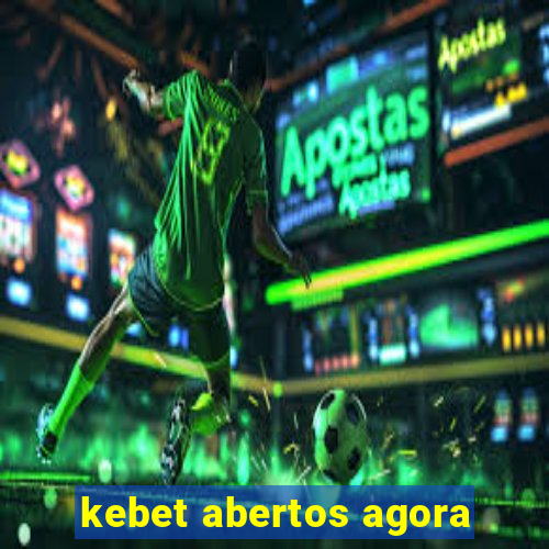 kebet abertos agora